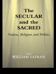 The Secular and the Sacred : Nation, Religion and Politics