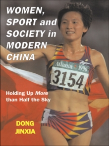 Women, Sport and Society in Modern China : Holding up More than Half the Sky