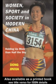 Women, Sport and Society in Modern China : Holding up More than Half the Sky