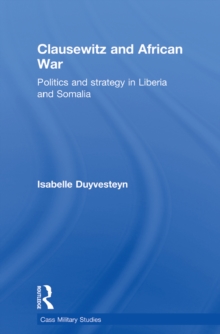 Clausewitz and African War : Politics and Strategy in Liberia and Somalia