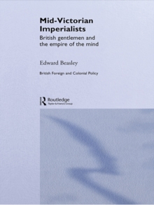 Mid-Victorian Imperialists : British Gentlemen and the Empire of the Mind