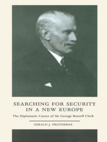 Searching for Security in a New Europe : The Diplomatic Career of Sir George Russell Clerk