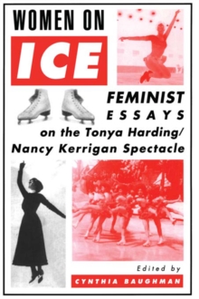 Women On Ice : Feminist Responses to the Tonya Harding/Nancy Kerrigan Spectacle