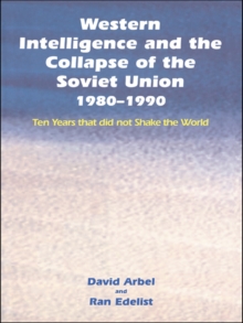 Western Intelligence and the Collapse of the Soviet Union : 1980-1990: Ten Years that did not Shake the World