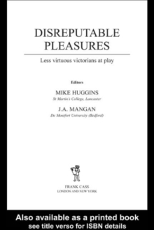 Disreputable Pleasures : Less Virtuous Victorians at Play