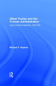 Oliver Franks and the Truman Administration : Anglo-American Relations, 1948-1952