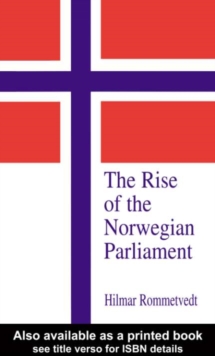 The Rise of the Norwegian Parliament : Studies in Norwegian Parliamentary Government