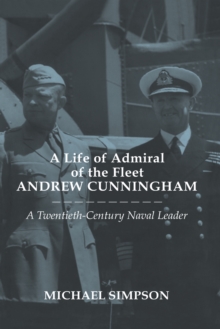 A Life of Admiral of the Fleet Andrew Cunningham : A Twentieth Century Naval Leader