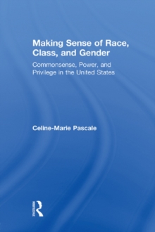 Making Sense of Race, Class, and Gender : Commonsense, Power, and Privilege in the United States