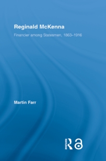 Reginald McKenna : Financier among Statesmen, 1863-1916