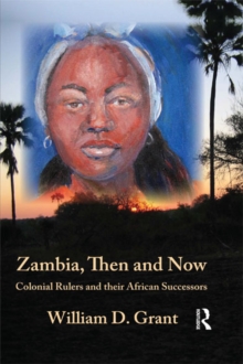 Zambia Then And Now : Colonial Rulers and their African Successors