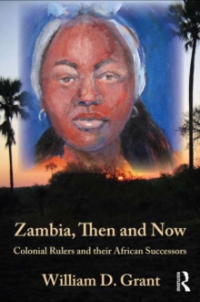 Zambia Then And Now : Colonial Rulers and their African Successors