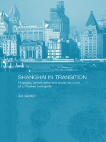 Shanghai in Transition : Changing Perspectives and Social Contours of a Chinese Metropolis