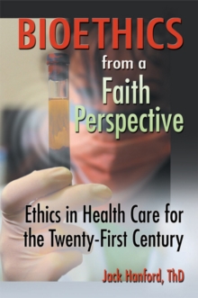 Bioethics from a Faith Perspective : Ethics in Health Care for the Twenty-First Century