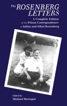 The Rosenberg Letters : A Complete Edition of the Prison Correspondence of Julius and Ethel Rosenberg