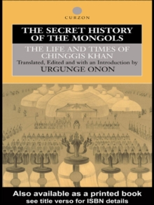 The Secret History of the Mongols : The Life and Times of Chinggis Khan