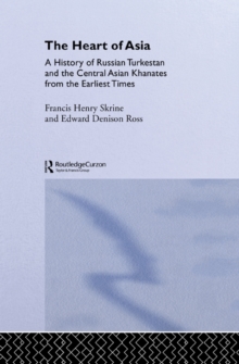 The Heart of Asia : A History of Russian Turkestan and the Central Asian Khanates from the Earliest Times