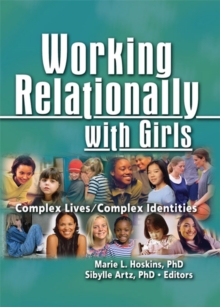 Working Relationally with Girls : Complex Lives/Complex Identities