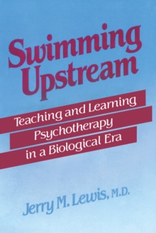 Swimming Upstream : Teaching and Learning Psychotherapy in a Biological Era