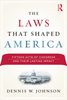 The Laws That Shaped America : Fifteen Acts of Congress and Their Lasting Impact