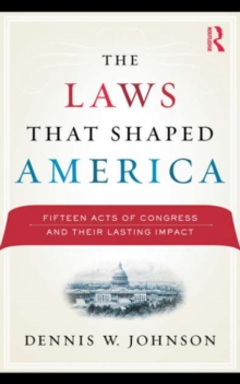 The Laws That Shaped America : Fifteen Acts of Congress and Their Lasting Impact