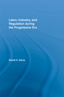 Labor, Industry, and Regulation during the Progressive Era