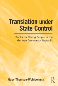 Translation Under State Control : Books for Young People in the German Democratic Republic