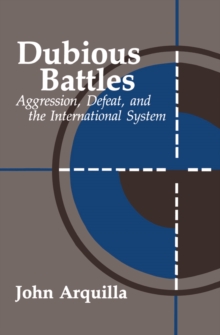 Dubious Battles : Aggression, Defeat, & the International System