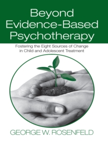 Beyond Evidence-Based Psychotherapy : Fostering the Eight Sources of Change in Child and Adolescent Treatment