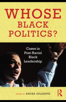 Whose Black Politics? : Cases in Post-Racial Black Leadership