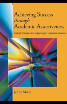 Achieving Success through Academic Assertiveness : Real life strategies for today's higher education students