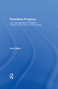 Relentless Progress : The Reconfiguration of Children's Literature, Fairy Tales, and Storytelling