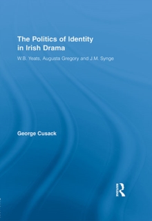 The Politics of Identity in Irish Drama : W.B. Yeats, Augusta Gregory and J.M. Synge