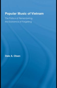 Popular Music of Vietnam : The Politics of Remembering, the Economics of Forgetting