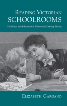 Reading Victorian Schoolrooms : Childhood and Education in Nineteenth-Century Fiction