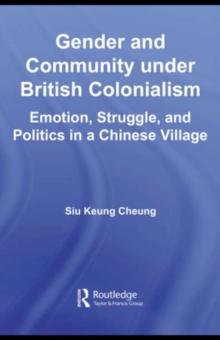 Gender and Community Under British Colonialism : Emotion, Struggle and Politics in a Chinese Village