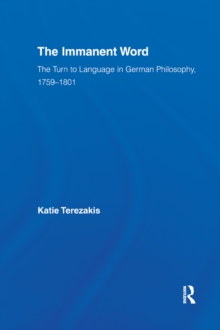 The Immanent Word : The Turn to Language in German Philosophy, 1759-1801