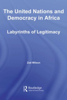 The United Nations and Democracy in Africa : Labyrinths of Legitimacy