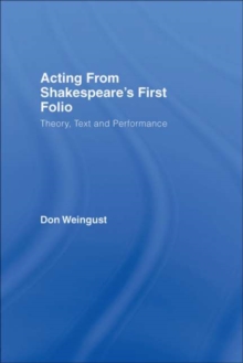 Acting from Shakespeare's First Folio : Theory, Text and Performance