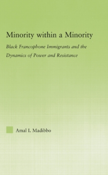 Minority within a Minority : Black Francophone Immigrants and the Dynamics of Power and Resistance