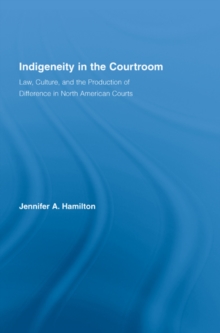 Indigeneity in the Courtroom : Law, Culture, and the Production of Difference in North American Courts