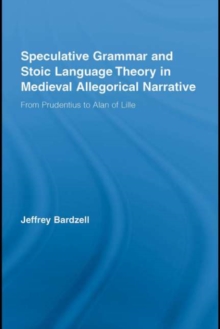 Speculative Grammar and Stoic Language Theory in Medieval Allegorical Narrative : From Prudentius to Alan of Lille