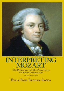 Interpreting Mozart : The Performance of His Piano Pieces and Other Compositions