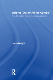 Writing Out of All the Camps : J.M. Coetzee's Narratives of Displacement