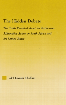 The Hidden Debate : The Truth Revealed about the Battle over Affirmative Action in South Africa and the United States