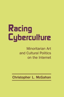 Racing Cyberculture : Minoritarian Art and Cultural Politics on the Internet