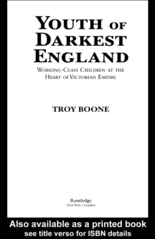 Youth of Darkest England : Working-Class Children at the Heart of Victorian Empire