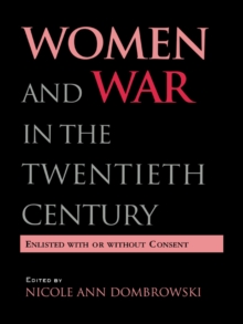 Women and War in the Twentieth Century : Enlisted with or without Consent