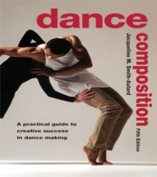 Dance Composition : A Practical Guide to Creative Success in Dance Making