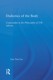 Dialectics of the Body : Corporeality in the Philosophy of Theodor Adorno